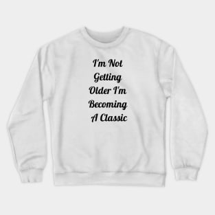 I'm Not Getting Older I'm Becoming Classic Crewneck Sweatshirt